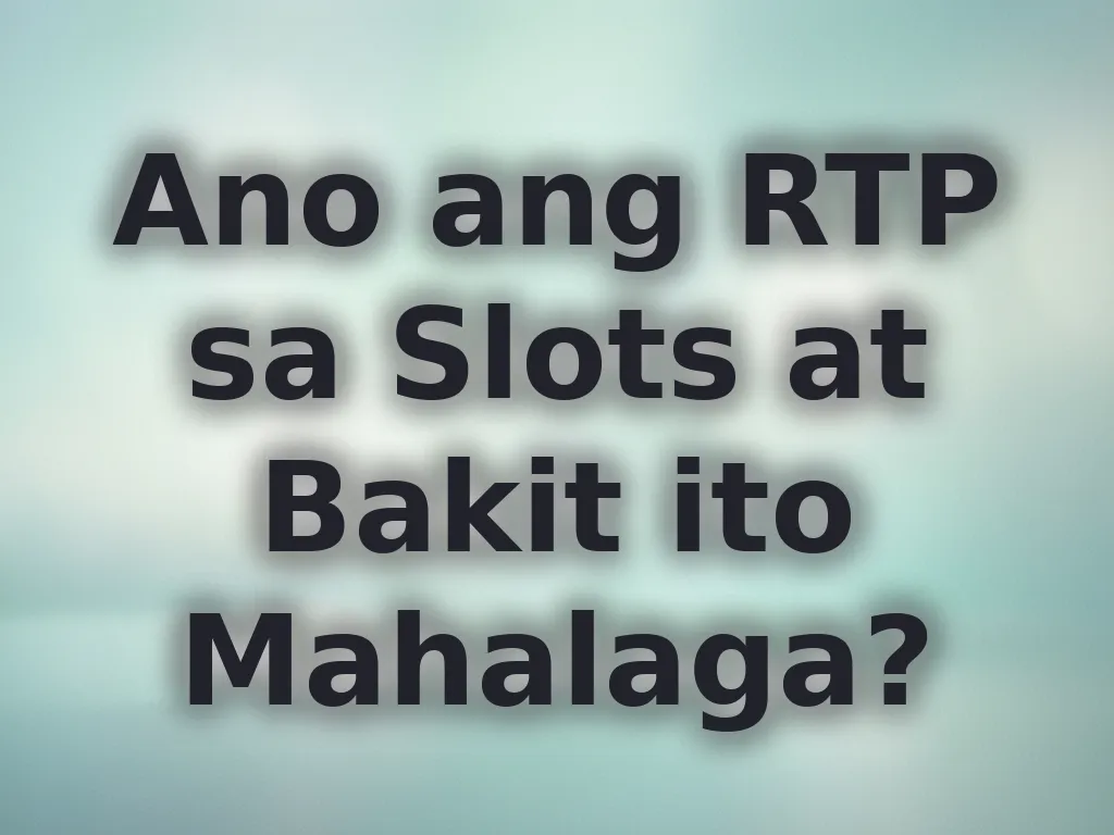 Ano ang RTP sa Slots at Bakit ito Mahalaga?